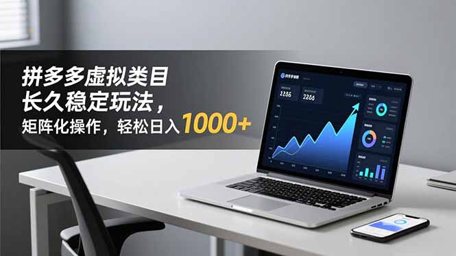 拼多多虚拟类目长久稳定玩法 矩阵化操作，轻松日入 1000+-灵感工坊云网创