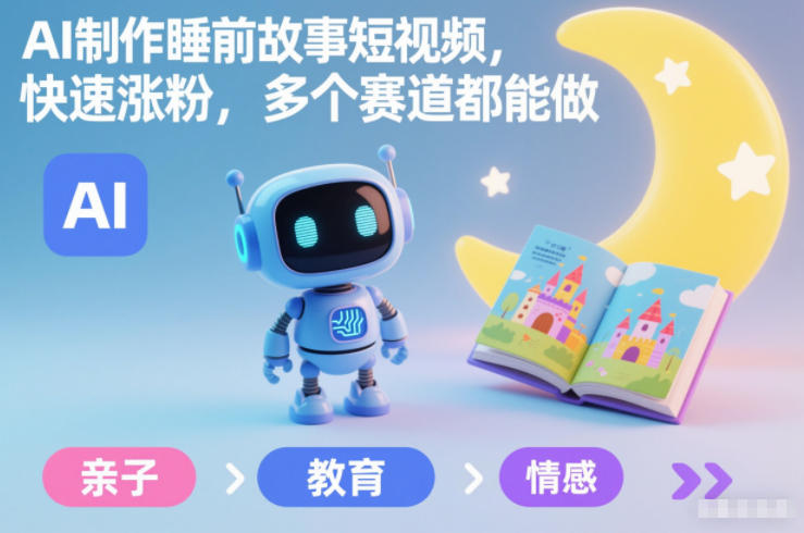 AI制作睡前故事短视频，快速涨粉，多个赛道都能做-灵感工坊云网创