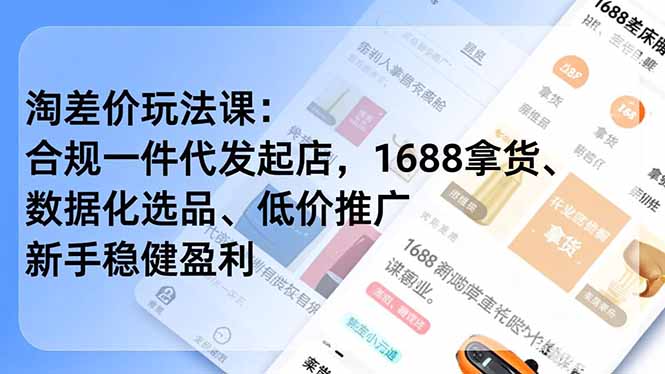 淘差价玩法课：合规一件代发起店，1688拿货、数据化选品、低价推广，新手稳健盈利(更新12月-灵感工坊云网创