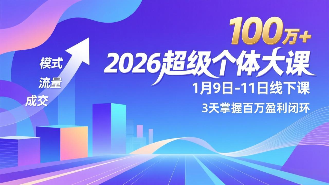 2026超级个体大课-1月9日-11日线下课，模式、流量、成交，3天掌握百万盈利闭环，实现年入100万+-灵感工坊云网创