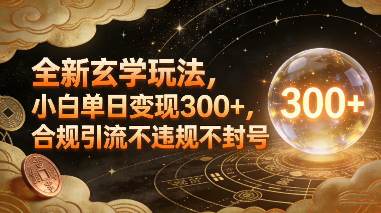 全新玄学玩法，小白单日变现3张+，合规引流不违规不封号-灵感工坊云网创